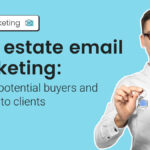 Real estate email marketing: Turning potential buyers and sellers into clients